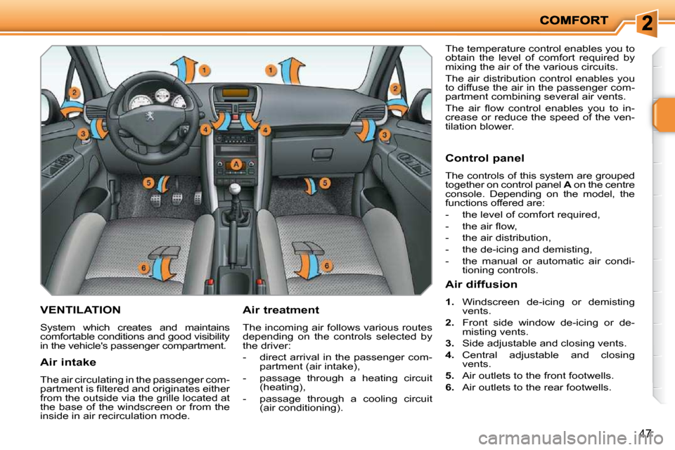 Peugeot 207 Dag 2009  Owners Manual 47
       VENTILATION 
 System  which  creates  and  maintains  
comfortable conditions and good visibility 
in the vehicles passenger compartment.   Air treatment  
 The incoming air follows various