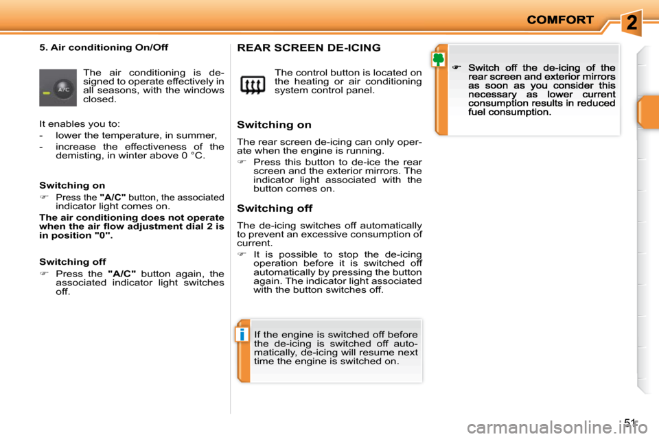 Peugeot 207 Dag 2009  Owners Manual i
51
  5. Air conditioning On/Off 
 The  air  conditioning  is  de-signed to operate effectively in all seasons, with the windows closed. 
 The control button is located on the  heating  or  air  cond