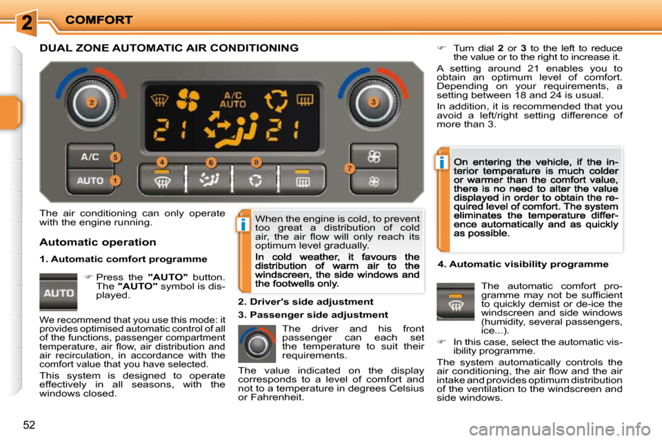 Peugeot 207 Dag 2009 Owners Guide i
i
52
 When the engine is cold, to prevent  
too  great  a  distribution  of  cold 
�a�i�r�,�  �t�h�e�  �a�i�r�  �ﬂ� �o�w�  �w�i�l�l�  �o�n�l�y�  �r�e�a�c�h�  �i�t�s� 
optimum level gradually.  The