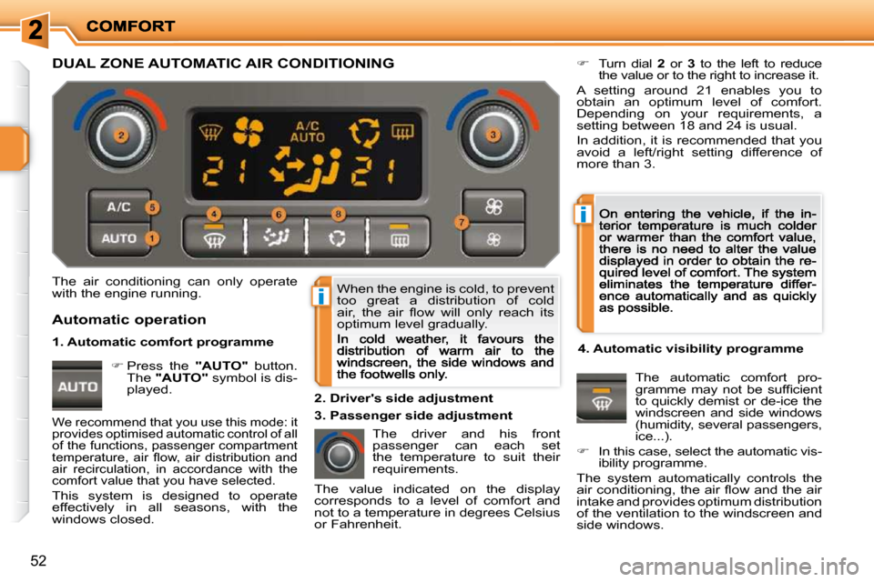 Peugeot 207 Dag 2009 User Guide i
i
52
 When the engine is cold, to prevent  
too  great  a  distribution  of  cold 
�a�i�r�,�  �t�h�e�  �a�i�r�  �ﬂ� �o�w�  �w�i�l�l�  �o�n�l�y�  �r�e�a�c�h�  �i�t�s� 
optimum level gradually.  The