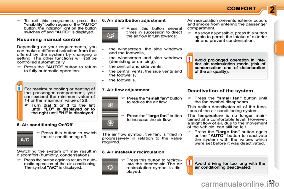 Peugeot 207 Dag 2009 Owners Guide !
!
i
53
�To  exit  this  programme,  press  the  "visibility"  button again or the  "AUTO"button,  the  indicator  light  on  the  button switches off and  "AUTO"  is displayed.    
�   Press  