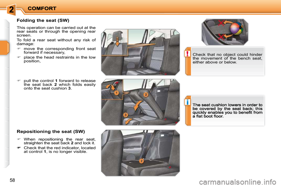 Peugeot 207 Dag 2009 Service Manual !
i
58
  Folding the seat (SW) 
 This operation can be carried out at the rear  seats  or  through  the  opening  rear screen. 
 To  fold  a  rear  seat  without  any  risk  of  
damage:  
   
�   
