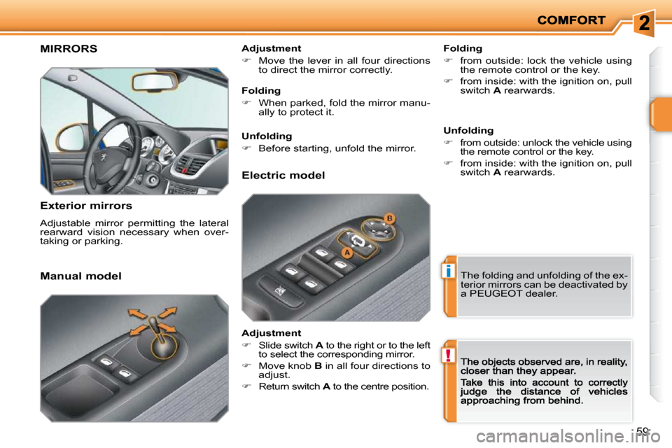 Peugeot 207 Dag 2009 Service Manual i
!
59
     MIRRORS 
  Exterior mirrors  
 Adjustable  mirror  permitting  the  lateral  
rearward  vision  necessary  when  over-
taking or parking.    Folding  
   
�    from  outside:  lock  the
