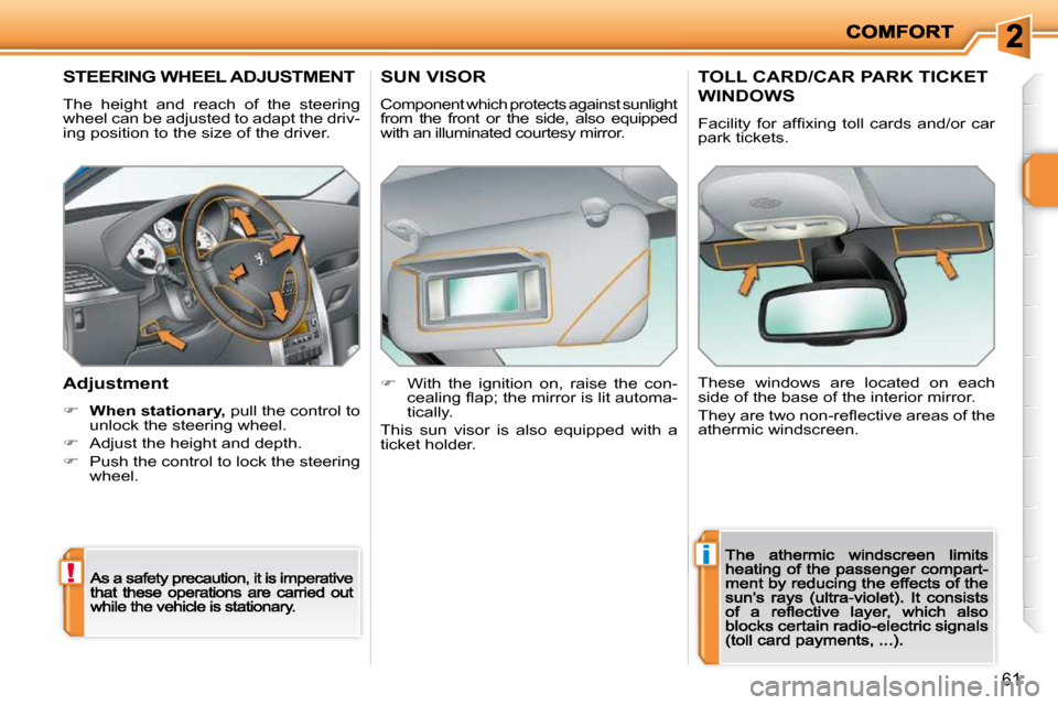 Peugeot 207 Dag 2009 Service Manual !
i
61
       STEERING WHEEL ADJUSTMENT 
 The  height  and  reach  of  the  steering  
wheel can be adjusted to adapt the driv-
ing position to the size of the driver.  
� � �A�d�j�u�s�t�m�e�n�t� 
�