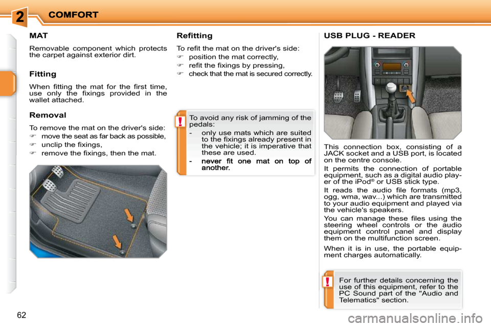 Peugeot 207 Dag 2009 Workshop Manual !
!
62
 To avoid any risk of jamming of the  
pedals:  
   -   only use mats which are suited �t�o� �t�h�e� �ﬁ� �x�i�n�g�s� �a�l�r�e�a�d�y� �p�r�e�s�e�n�t� �i�n�  
the vehicle; it is imperative that