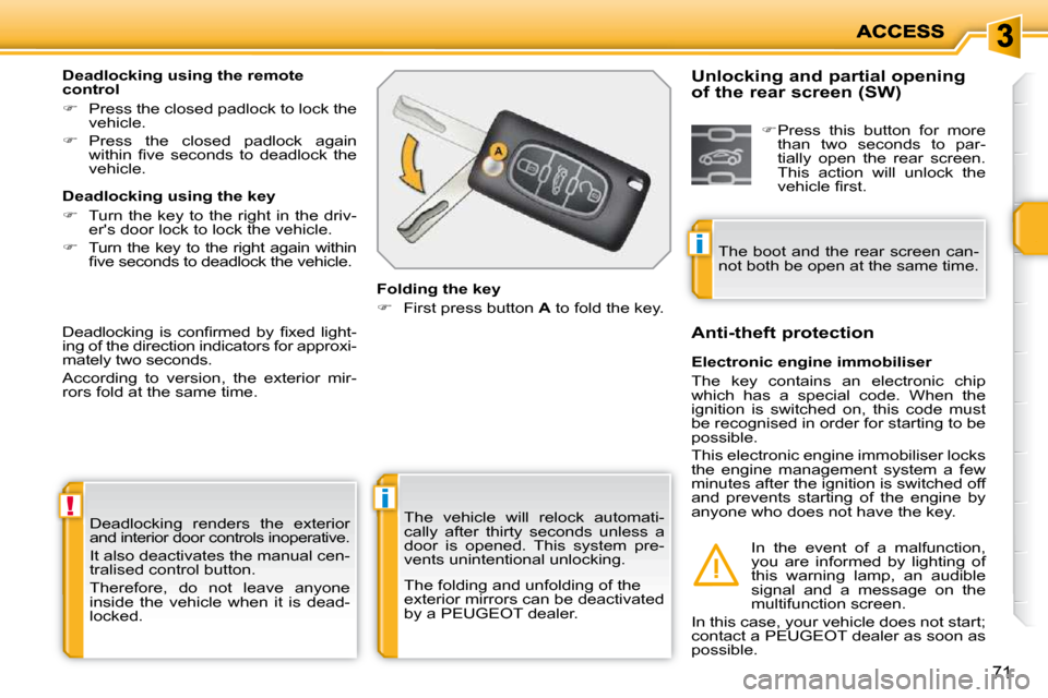 Peugeot 207 Dag 2009 Repair Manual !i
i
71
 Deadlocking  renders  the  exterior  
and interior door controls inoperative.  
 It also deactivates the manual cen- 
tralised control button.  
 Therefore,  do  not  leave  anyone  
inside  