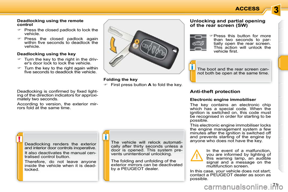 Peugeot 207 Dag 2009  Owners Manual !i
i
71
 Deadlocking  renders  the  exterior  
and interior door controls inoperative.  
 It also deactivates the manual cen- 
tralised control button.  
 Therefore,  do  not  leave  anyone  
inside  