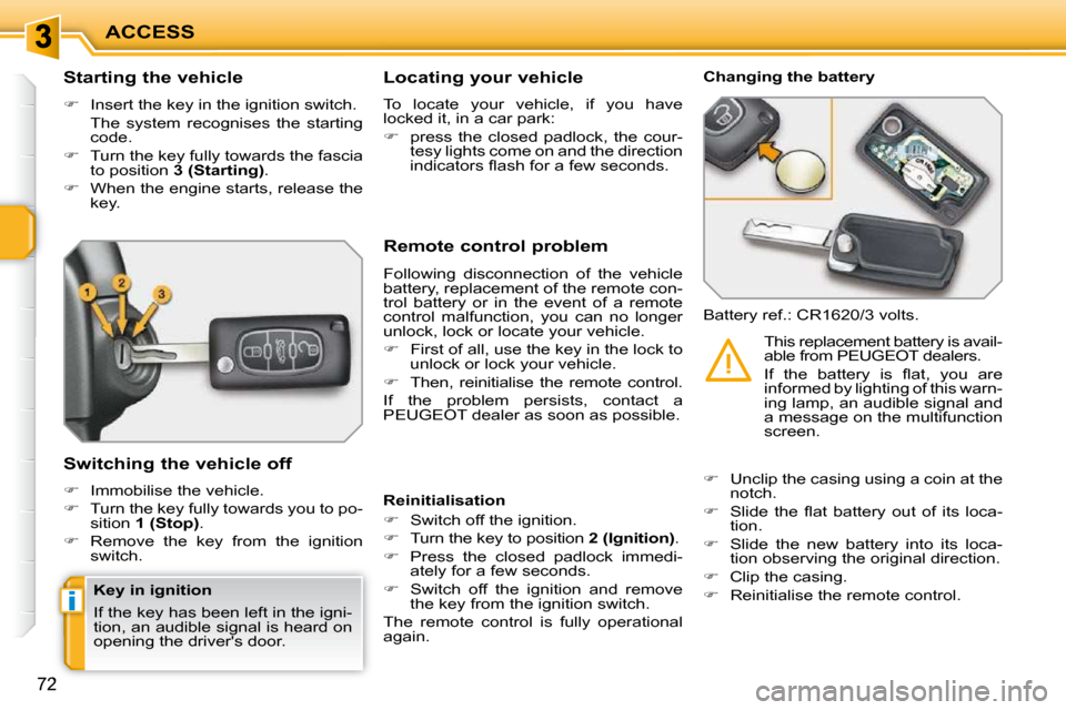 Peugeot 207 Dag 2009 Repair Manual i
ACCESS
72
        Starting the vehicle  
   
�    Insert the key in the ignition switch.  
  The  system  recognises  the  starting  code. 
  
�    Turn the key fully towards the fascia 
to po