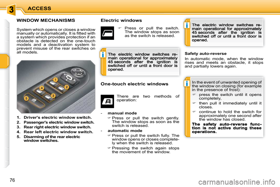 Peugeot 207 Dag 2009 Repair Manual i
i
i
ACCESS
76
             WINDOW MECHANISMS   Electric windows  In the event of unwanted opening of  
the window on closing (for example 
in the presence of frost):  
   
�    press  the  switch
