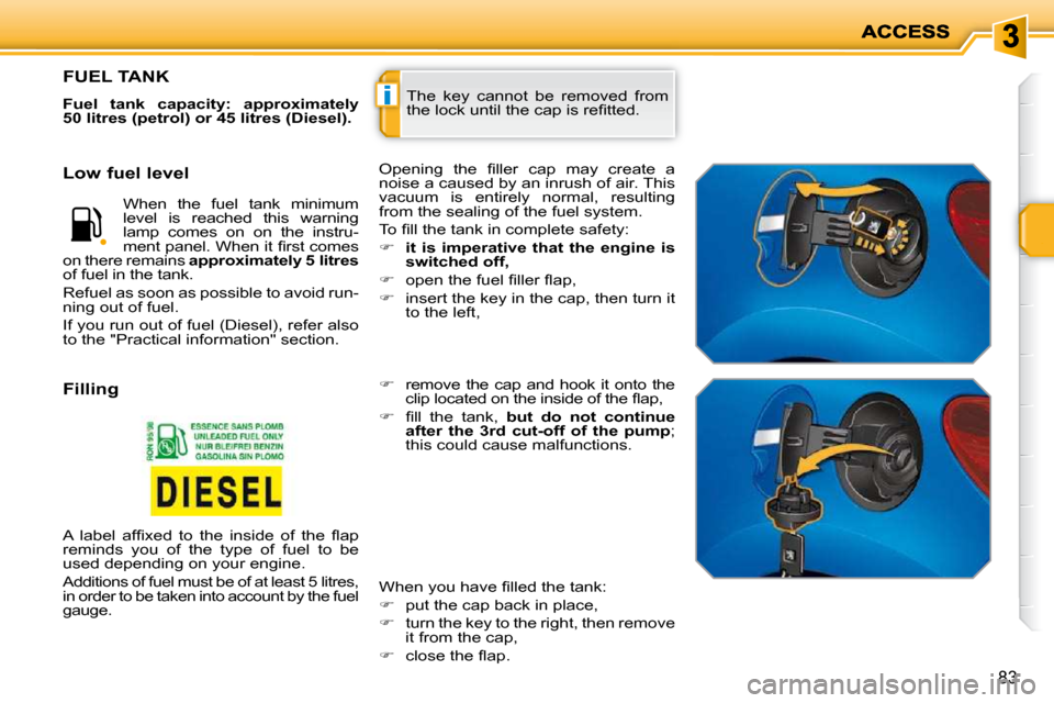Peugeot 207 Dag 2009 Manual PDF i
83
 The  key  cannot  be  removed  from  
�t�h�e� �l�o�c�k� �u�n�t�i�l� �t�h�e� �c�a�p� �i�s� �r�e�ﬁ� �t�t�e�d�.� 
                   FUEL TANK 
  
Fuel  tank  capacity:  approximately  
50 litres