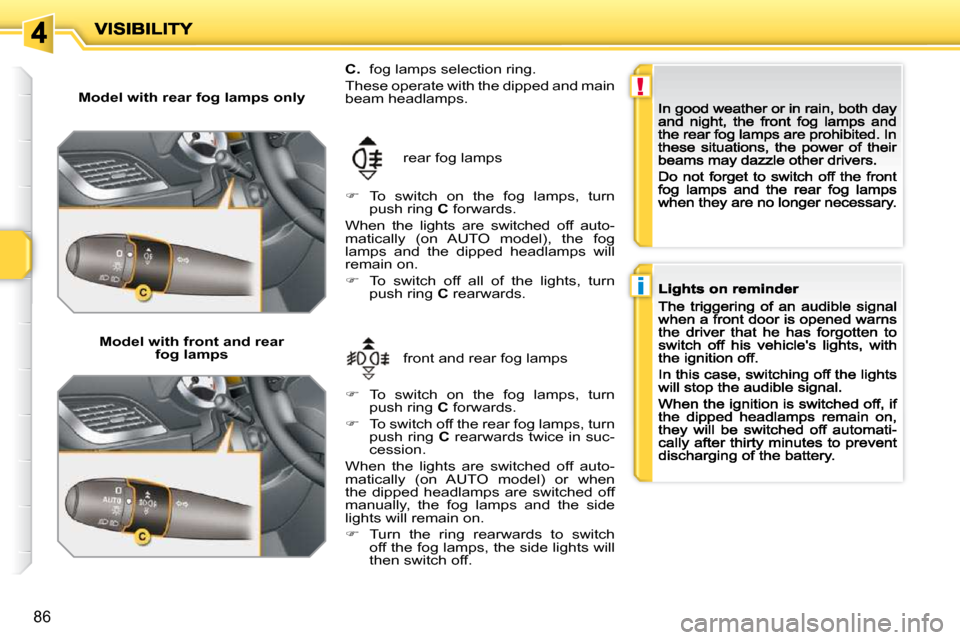 Peugeot 207 Dag 2009 Manual PDF !
i
86
  Model with rear fog lamps only  
  Model with front and rearfog lamps  front and rear fog lamps 
 rear fog lamps 
C.   fog lamps selection ring. 
 These operate with the dipped and main beam 