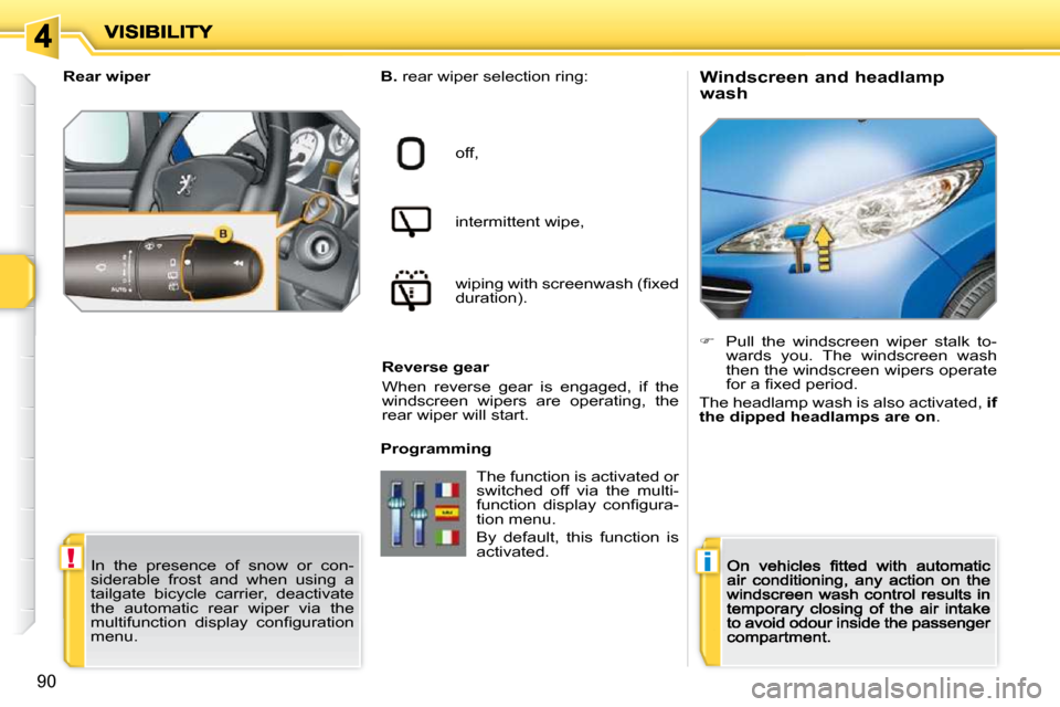 Peugeot 207 Dag 2009 Manual Online !i
90
  Windscreen and headlamp  
wash 
  
B.   rear wiper selection ring:  
off,   
intermittent wipe,   
�w�i�p�i�n�g� �w�i�t�h� �s�c�r�e�e�n�w�a�s�h� �(�ﬁ� �x�e�d�  
�d�u�r�a�t�i�o�n�)�.� � 
  Re