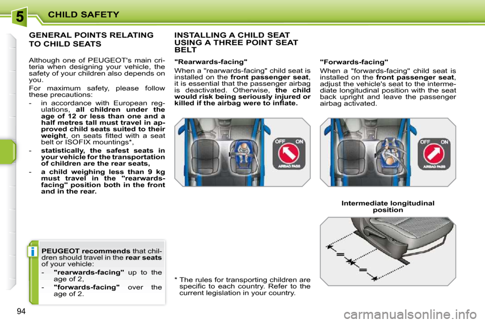Peugeot 207 Dag 2009  Owners Manual i
CHILD SAFETY
94
  
PEUGEOT recommends � � �t�h�a�t� �c�h�i�l�-
dren should travel in the   rear seats  
of your vehicle:  
� � � �-� �  �  "rearwards-facing"    up  to  the 
age of 2, 
� � �-� �  � 