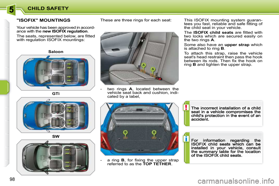 Peugeot 207 Dag 2009 Owners Manual !
i
CHILD SAFETY
98
           "ISOFIX" MOUNTINGS 
�Y�o�u�r� �v�e�h�i�c�l�e� �h�a�s� �b�e�e�n� �a�p�p�r�o�v�e�d� �i�n� �a�c�c�o�r�d�-ance with the  new ISOFIX regulation   . 
� �T�h�e� �s�e�a�t�s�,� �