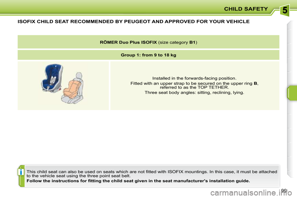Peugeot 207 Dag 2009  Owners Manual i
CHILD SAFETY
99
         ISOFIX CHILD SEAT RECOMMENDED BY PEUGEOT AND APPROVED FOR YOUR VEHICLE 
� �T�h�i�s� �c�h�i�l�d� �s�e�a�t� �c�a�n� �a�l�s�o� �b�e� �u�s�e�d� �o�n� �s�e�a�t�s� �w�h�i�c�h� �a�