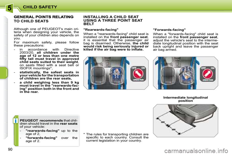 Peugeot 207 Dag 2008  Owners Manual i
CHILD SAFETY
90
   
PEUGEOT      recommends   that chil-
dren should travel in the   rear seats  
of your vehicle:  
   -     "rearwards-facing"    up  to  the 
age of 2, 
  -     "forwards-facing" 