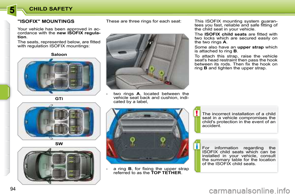 Peugeot 207 Dag 2008 Owners Manual !
i
CHILD SAFETY
94
The incorrect installation of a child
seat in a vehicle compromises the
childs protection in the event of an
accident.
For information regarding the
ISOFIX Peugeot 207 Dag 2008 Owners Manual !
i
CHILD SAFETY
94
The incorrect installation of a child
seat in a vehicle compromises the
childs protection in the event of an
accident.
For information regarding the
ISOFIX