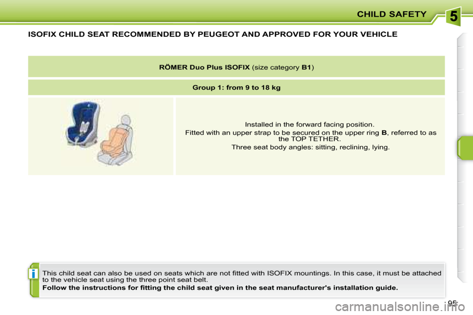 Peugeot 207 Dag 2008  Owners Manual i
CHILD SAFETY
95
           ISOFIX CHILD SEAT RECOMMENDED BY  PEUGEOT  AND APPROVED FOR YOUR VEHICLE 
� �T�h�i�s� �c�h�i�l�d� �s�e�a�t� �c�a�n� �a�l�s�o� �b�e� �u�s�e�d� �o�n� �s�e�a�t�s� �w�h�i�c�h�