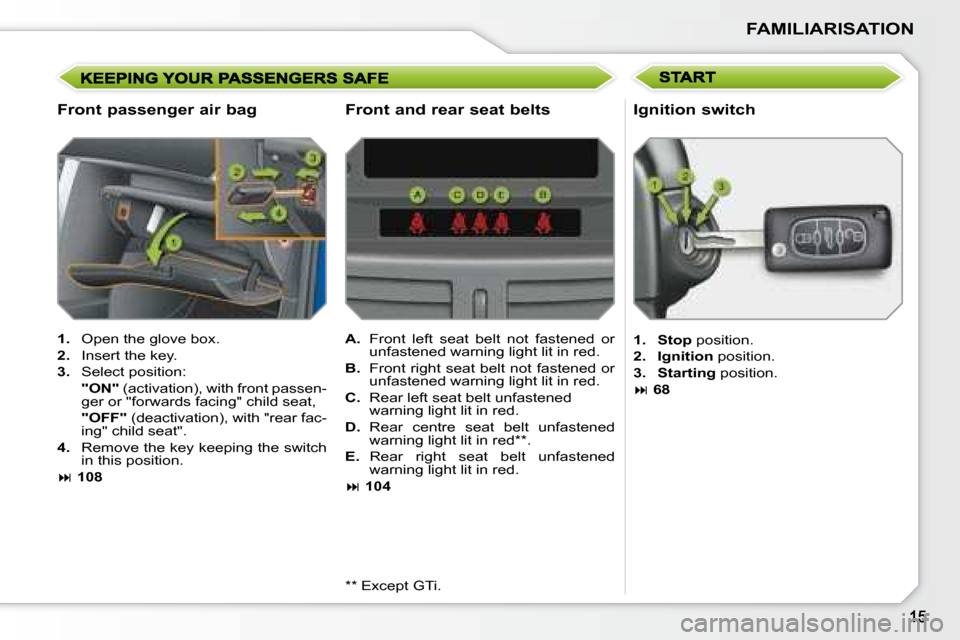 Peugeot 207 Dag 2008 User Guide FAMILIARISATION
Front passenger air bag
1. Open the glove box.
2. Insert the key.
3. Select position:
"ON" (activation), with front passen-
ger or "forwards facing" chi Peugeot 207 Dag 2008 User Guide FAMILIARISATION
Front passenger air bag
1. Open the glove box.
2. Insert the key.
3. Select position:
"ON" (activation), with front passen-
ger or "forwards facing" chi
