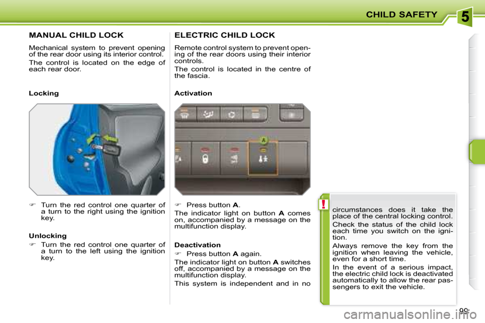 Peugeot 207 Dag 2008 Owners Manual !
CHILD SAFETY
99
circumstances does it take the
place of the central locking control.
Check the status of the child lock
each time you switch on the igni-
tion.
Always rem Peugeot 207 Dag 2008 Owners Manual !
CHILD SAFETY
99
circumstances does it take the
place of the central locking control.
Check the status of the child lock
each time you switch on the igni-
tion.
Always rem