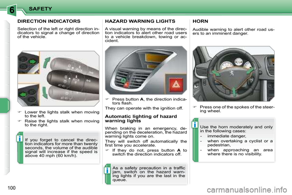 Peugeot 207 Dag 2008  Owners Manual i
i
i
SAFETY
100
         DIRECTION INDICATORS 
 Selection of the left or right direction in- 
dicators  to  signal  a  change  of  direction 
of the vehicle.  If  you  forget  to  cancel  the  direc-