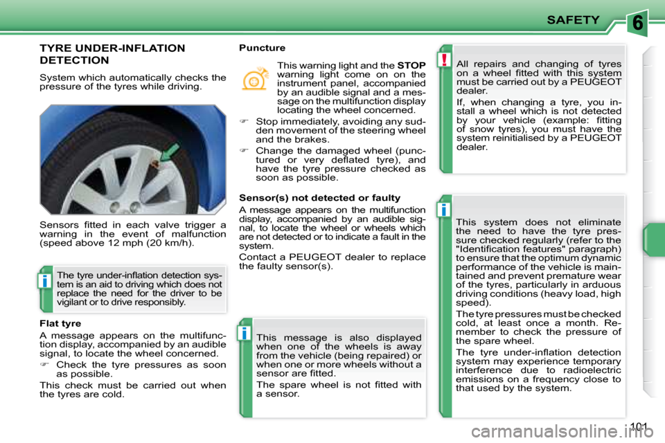 Peugeot 207 Dag 2008  Owners Manual !
i
i
i
SAFETY
101
       TYRE UNDER-INFLATION 
DETECTION 
 System which automatically checks the  
pressure of the tyres while driving.  All  repairs  and  changing  of  tyres 
�o�n�  �a�  �w�h�e�e�l