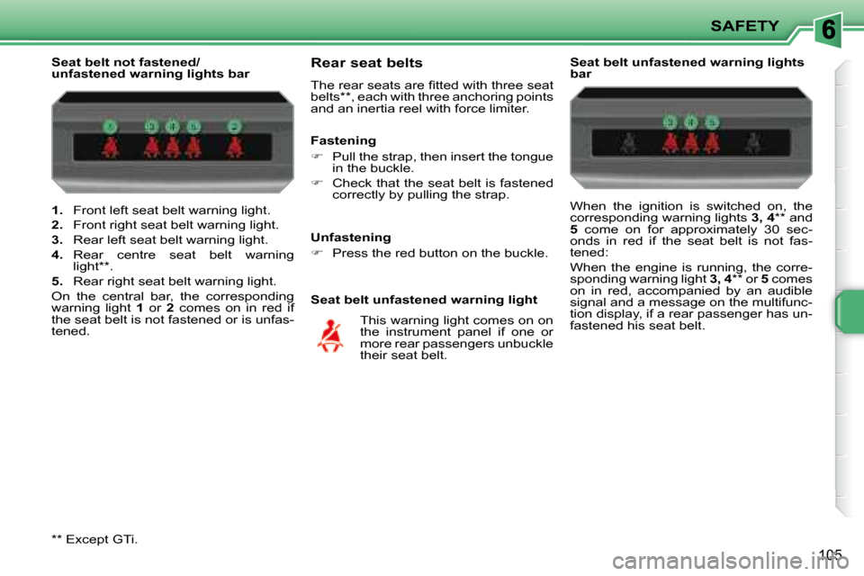 Peugeot 207 Dag 2008  Owners Manual SAFETY
105
   
1.    Front left seat belt warning light. 
  
2.    Front right seat belt warning light. 
  
3.    Rear left seat belt warning light. 
  
4.    Rear  centre  seat  belt  warning 
light 