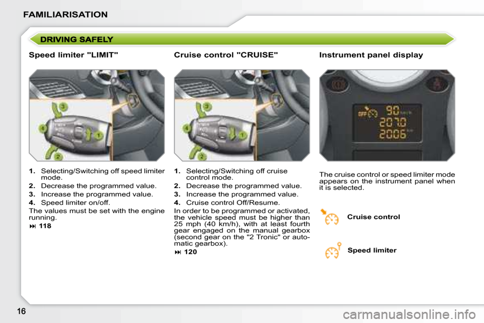 Peugeot 207 Dag 2008 User Guide FAMILIARISATION
Speed limiter "LIMIT" Instrument panel display
1. Selecting/Switching off speed limiter
mode.
2. Decrease the programmed value.
3. Increase the programmed va Peugeot 207 Dag 2008 User Guide FAMILIARISATION
Speed limiter "LIMIT" Instrument panel display
1. Selecting/Switching off speed limiter
mode.
2. Decrease the programmed value.
3. Increase the programmed va