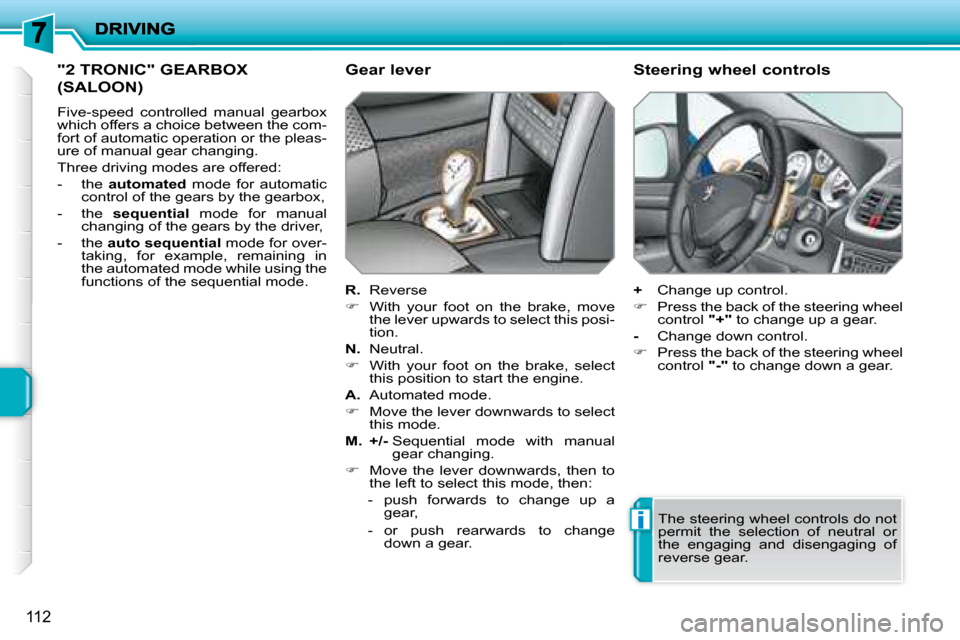 Peugeot 207 Dag 2008 Owners Manual i
112
"2 TRONIC" GEARBOX
(SALOON)
Five-speed controlled manual gearbox
which offers a choice between the com-
fort of automatic operation or the pleas-
ure of manual gear changing.
Three d Peugeot 207 Dag 2008 Owners Manual i
112
"2 TRONIC" GEARBOX
(SALOON)
Five-speed controlled manual gearbox
which offers a choice between the com-
fort of automatic operation or the pleas-
ure of manual gear changing.
Three d
