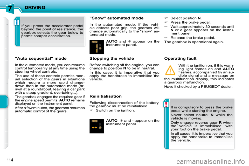 Peugeot 207 Dag 2008 Owners Manual !
i
114
"Auto sequential" mode
In the automated mode, you can resume
control temporarily at any time using the
steering wheel controls.
The use of these controls permits man-
ual selectio Peugeot 207 Dag 2008 Owners Manual !
i
114
"Auto sequential" mode
In the automated mode, you can resume
control temporarily at any time using the
steering wheel controls.
The use of these controls permits man-
ual selectio