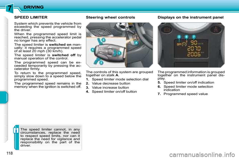 Peugeot 207 Dag 2008  Owners Manual i
118
     SPEED LIMITER 
 System which prevents the vehicle from  
exceeding  the  speed  programmed  by 
the driver.  
 When  the  programmed  speed  limit  is  
reached, pressing the accelerator pe
