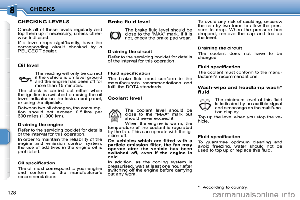 Peugeot 207 Dag 2008  Owners Manual CHECKS
128
                   CHECKING LEVELS 
 Check  all  of  these  levels  regularly  and  
top them up if necessary, unless other-
wise indicated.  
� �I�f�  �a�  �l�e�v�e�l�  �d�r�o�p�s�  �s�i�g