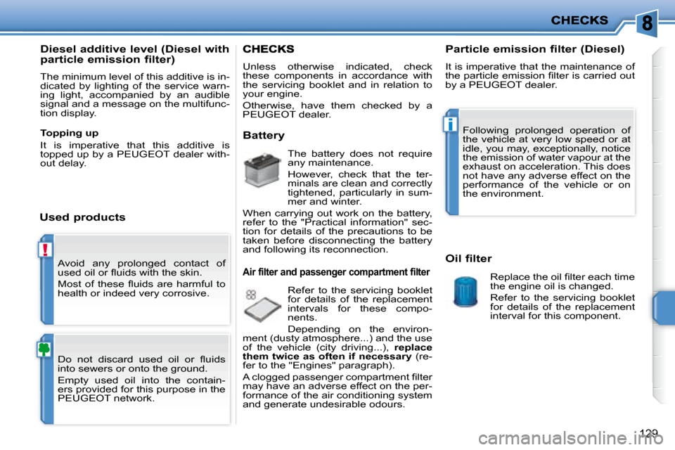 Peugeot 207 Dag 2008  Owners Manual !
i
129
 Avoid  any  prolonged  contact  of  
�u�s�e�d� �o�i�l� �o�r� �ﬂ� �u�i�d�s� �w�i�t�h� �t�h�e� �s�k�i�n�.�  
� �M�o�s�t�  �o�f�  �t�h�e�s�e�  �ﬂ� �u�i�d�s�  �a�r�e�  �h�a�r�m�f�u�l�  �t�o� 