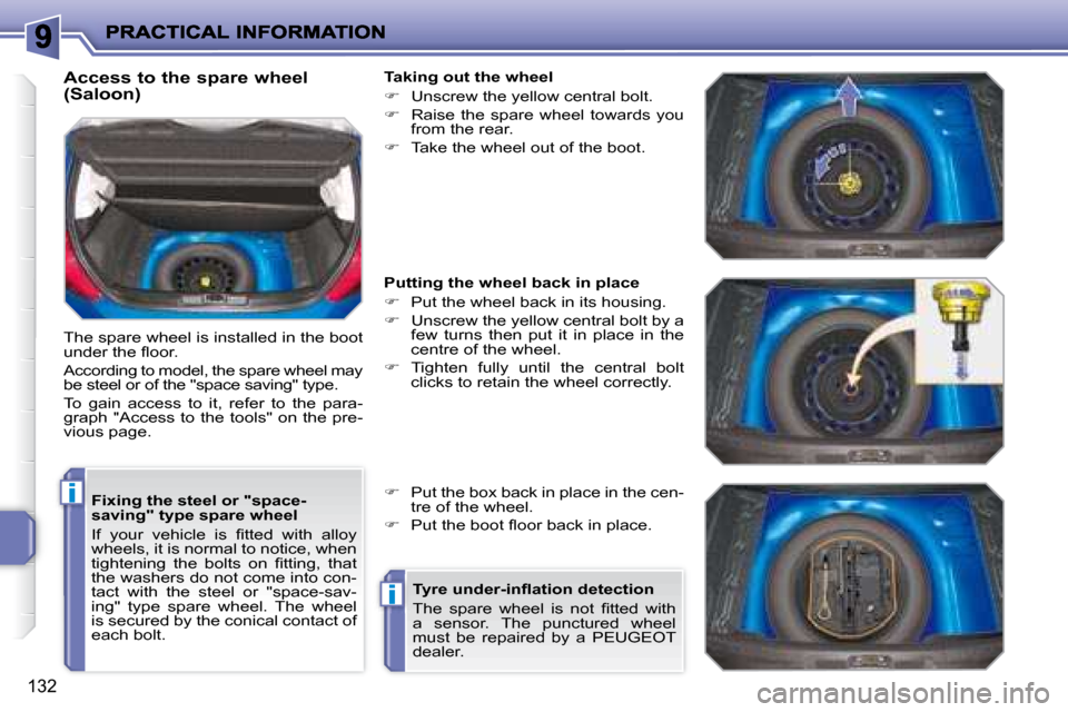 Peugeot 207 Dag 2008  Owners Manual i
i
132
  Fixing the steel or "space- 
saving" type spare wheel  
� �I�f�  �y�o�u�r�  �v�e�h�i�c�l�e�  �i�s�  �ﬁ� �t�t�e�d�  �w�i�t�h�  �a�l�l�o�y�  
wheels, it is normal to notice, when 
�t�i�g�h�t