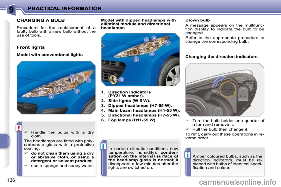 Peugeot 207 Dag 2008  Owners Manual !
i
i
136
                       CHANGING A BULB 
 Procedure  for  the  replacement  of  a  
faulty  bulb  with  a  new  bulb  without  the 
use of tools.    
1.     Direction indicators 
(PY21 W ambe