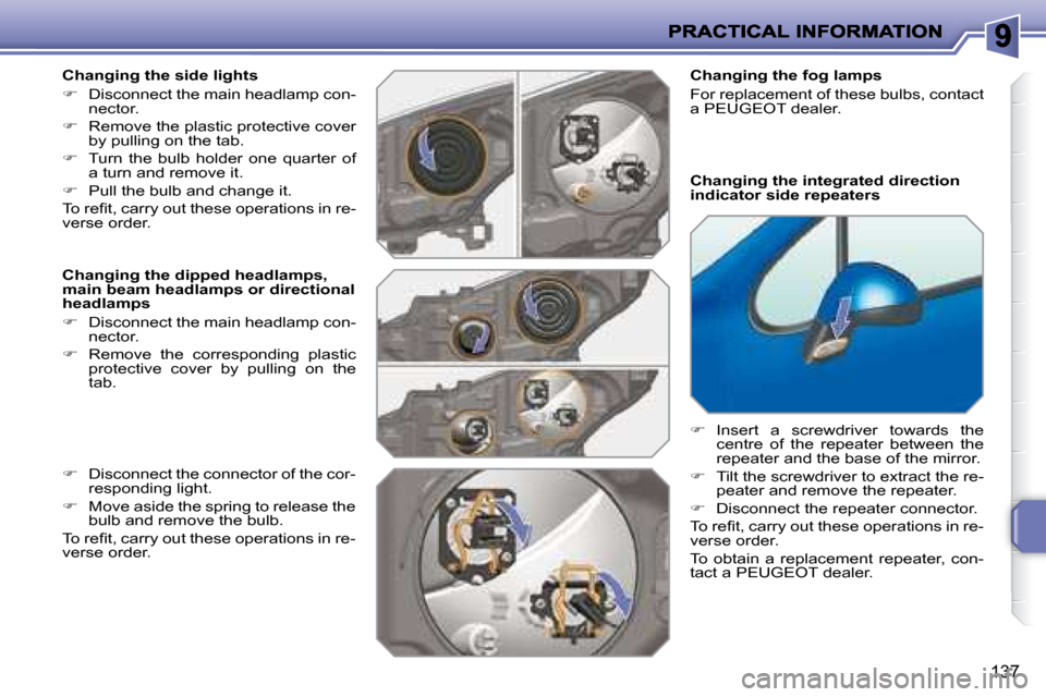 Peugeot 207 Dag 2008  Owners Manual 137
  Changing the side lights  
   
�    Disconnect the main headlamp con-
nector. 
  
�    Remove the plastic protective cover 
by pulling on the tab. 
  
�    Turn  the  bulb  holder  one 