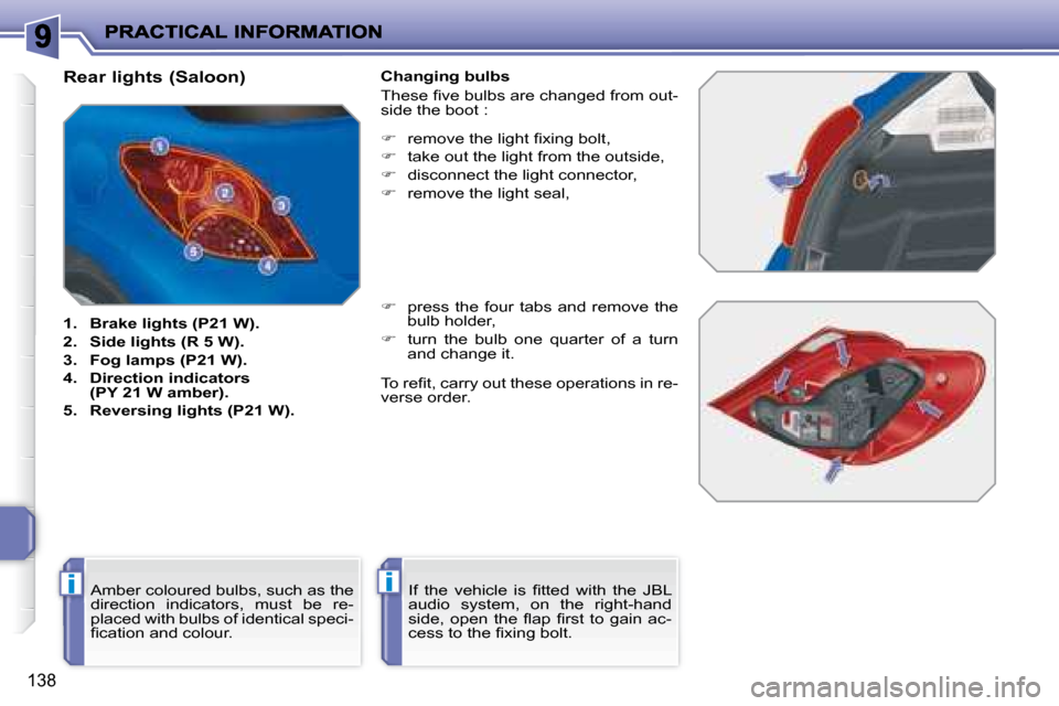 Peugeot 207 Dag 2008  Owners Manual ii
138
                     Rear lights (Saloon)  
   1.   Brake lights (P21 W).  
  2.   Side lights (R 5 W). 
  3.   Fog lamps (P21 W). 
  4.   Direction indicators(PY 21 W amber). 
  5.   Reversing