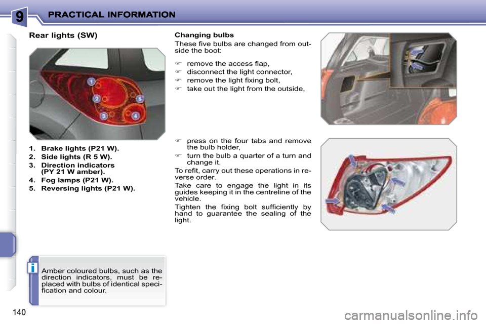 Peugeot 207 Dag 2008  Owners Manual i
140
  Rear lights (SW)  
   
1.     Brake lights (P21 W).   
  
2.     Side lights (R 5 W).   
  
3.     Direction indicators  
(PY 21 W amber).   
  
4.     Fog lamps (P21 W).   
  
5.     Reversin