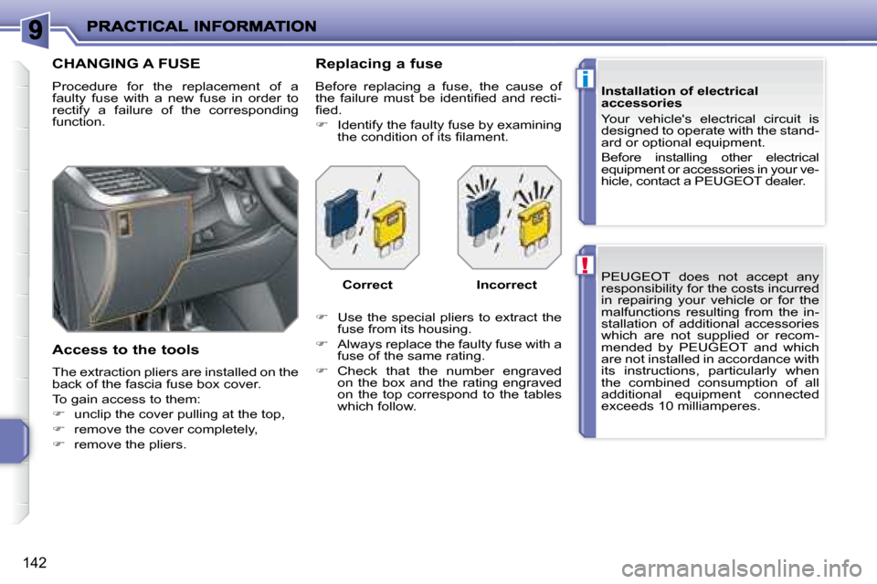 Peugeot 207 Dag 2008  Owners Manual !
i
142
  PEUGEOT   does  not  accept  any  
responsibility for the costs incurred 
in  repairing  your  vehicle  or  for  the 
malfunctions  resulting  from  the  in-
stallation  of  additional  acce