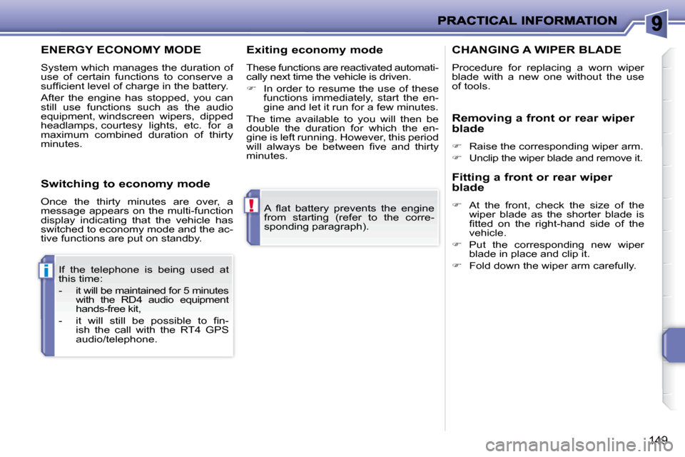 Peugeot 207 Dag 2008  Owners Manual !
i
149
� �A�  �ﬂ� �a�t�  �b�a�t�t�e�r�y�  �p�r�e�v�e�n�t�s�  �t�h�e�  �e�n�g�i�n�e�  
from  starting  (refer  to  the  corre-
sponding paragraph).  
 If  the  telephone  is  being  used  at 
this t