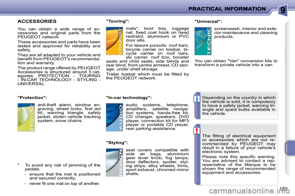 Peugeot 207 Dag 2008  Owners Manual !
i
153
� �T�h�e�  �ﬁ� �t�t�i�n�g�  �o�f�  �e�l�e�c�t�r�i�c�a�l�  �e�q�u�i�p�m�e�n�t�  
or  accessories  which  are  not  re-
commended  by   PEUGEOT   may 
result  in  a  failure  of  your  vehicle