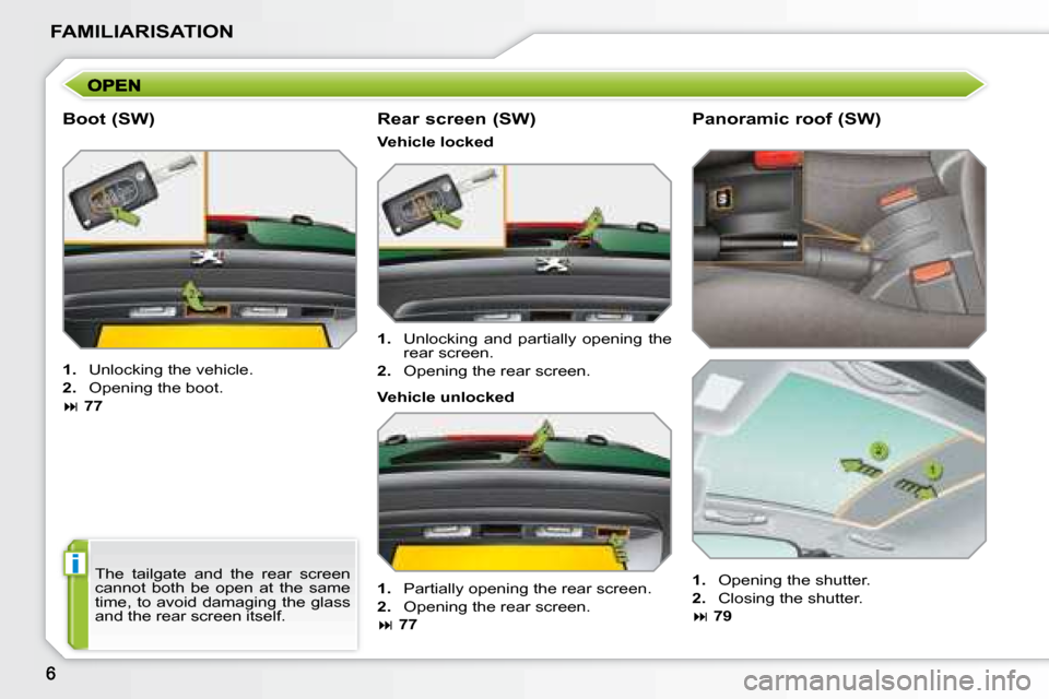 Peugeot 207 Dag 2008  Owners Manual i
FAMILIARISATION
  Boot (SW)  
   
1.    Unlocking the vehicle. 
  
2.    Opening the boot.  
   
�   77     Vehicle locked 
  Panoramic roof (SW) 
   
1.    Unlocking  and  partially  opening  th