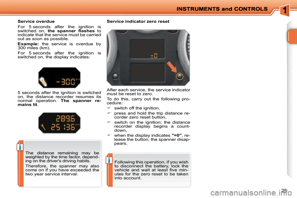 Peugeot 207 Dag 2008  Owners Manual i
i
25
 Following this operation, if you wish  
to  disconnect  the  battery,  lock  the 
�v�e�h�i�c�l�e�  �a�n�d�  �w�a�i�t�  �a�t�  �l�e�a�s�t�  �ﬁ� �v�e�  �m�i�n�-
utes  for  the  zero  reset  to