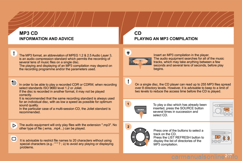 Peugeot 207 Dag 2008  Owners Manual 207
11
22
 Insert an MP3 compilation in the player.  The audio equipment searches for all of the music tracks, which may take anything between a few seconds and several tens of seconds, before play be