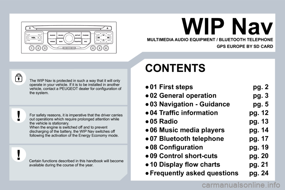 Peugeot 207 Dag 2008  Owners Manual  The WIP Nav is protected in such a way that it will only operate in your vehicle. If it is to be installed in another �v�e�h�i�c�l�e�,� �c�o�n�t�a�c�t� �a� � �P�E�U�G�E�O�T� � �d�e�a�l�e�r� �f�o�r� �