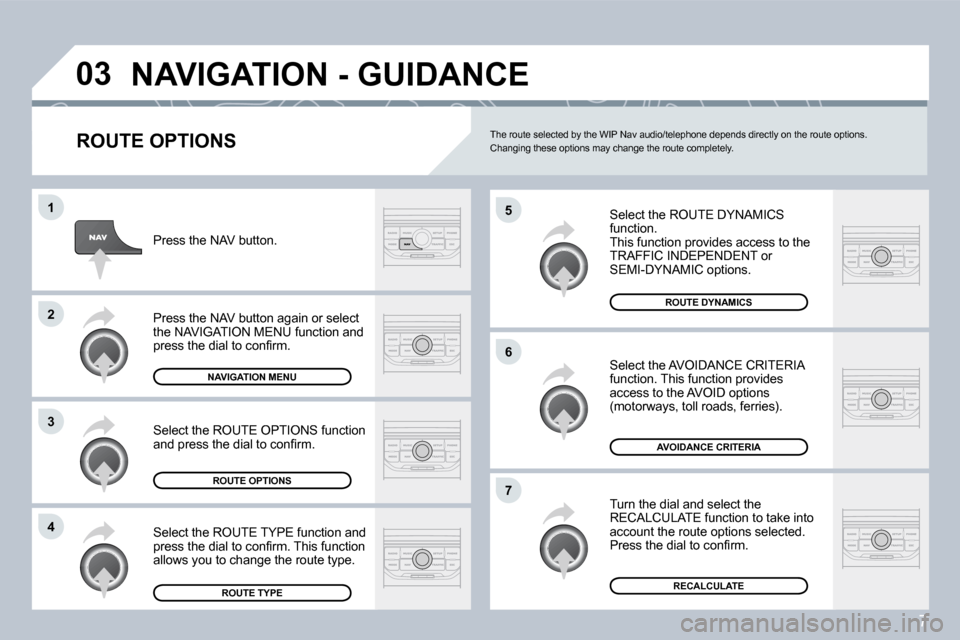 Peugeot 207 Dag 2008  Owners Manual 7
�0�3
�5
�6
�7
�1
�2
�3
�4
� �N�A�V�I�G�A�T�I�O�N� �-� �G�U�I�D�A�N�C�E� 
  ROUTE OPTIONS 
 Select the ROUTE DYNAMICS function.  This function provides access to the TRAFFIC INDEPENDENT or SEMI-DYNAM