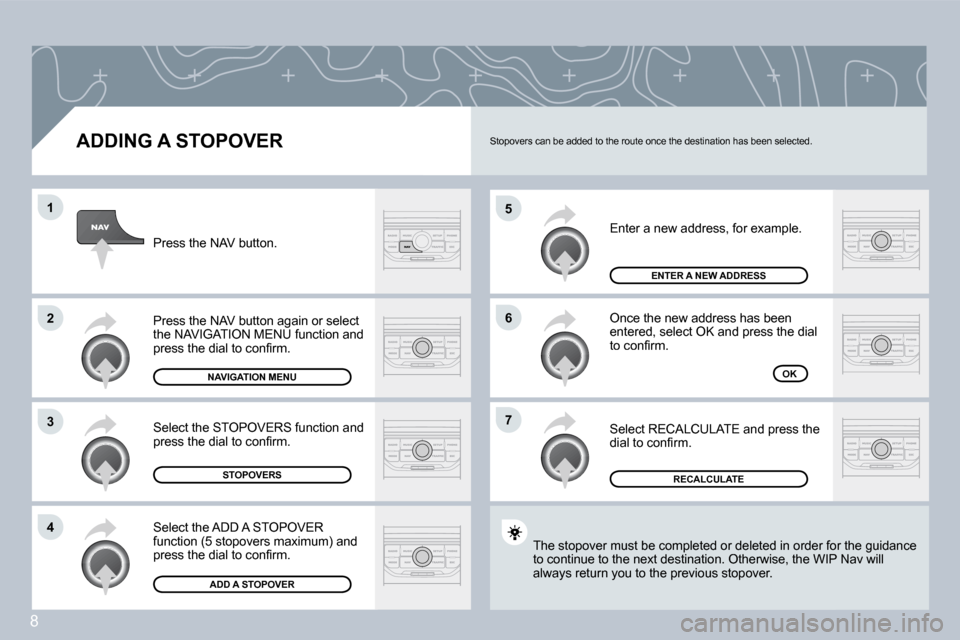 Peugeot 207 Dag 2008  Owners Manual 8
�5
�6
�7
�1
�2
�3
�4
  ADDING A STOPOVER 
 Enter a new address, for example. 
 Once the new address has been �e�n�t�e�r�e�d�,� �s�e�l�e�c�t� �O�K� �a�n�d� �p�r�e�s�s� �t�h�e� �d�i�a�l� �t�o� �c�o�n�