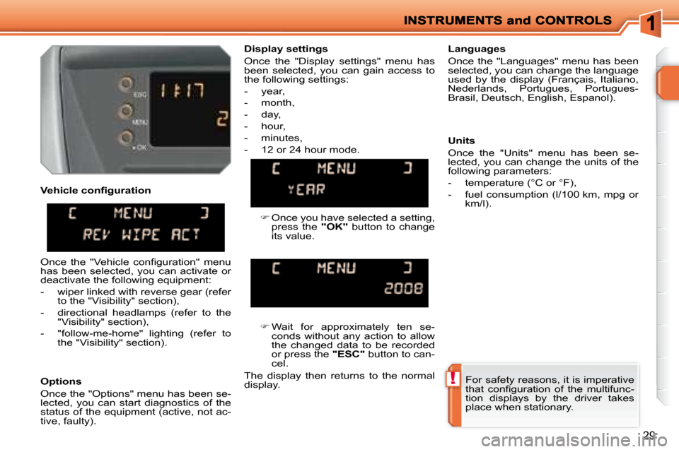 Peugeot 207 Dag 2008 Owners Guide !
29
  Options  
 Once the "Options" menu has been se- 
lected,  you  can  start  diagnostics  of  the 
status of the equipment (active, not ac-
tive, faulty).    Languages  
 Once  the  "Languages"  