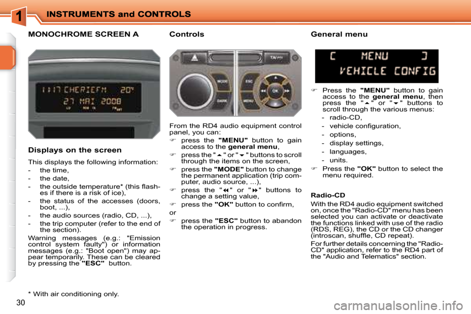 Peugeot 207 Dag 2008 Owners Guide 30
       MONOCHROME SCREEN A   Controls 
  Displays on the screen  
 This displays the following information:  
   -   the time, 
  -   the date, 
� � �-� �  �t�h�e� �o�u�t�s�i�d�e� �t�e�m�p�e�r�a�t�