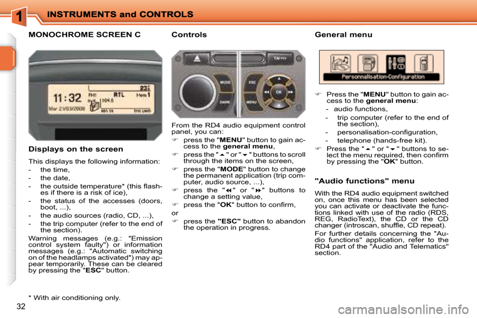 Peugeot 207 Dag 2008 Owners Guide 32
       MONOCHROME SCREEN C   General menu 
  Displays on the screen  
 This displays the following information:  
   -   the time, 
  -   the date, 
� � �-� �  �t�h�e� �o�u�t�s�i�d�e� �t�e�m�p�e�r�